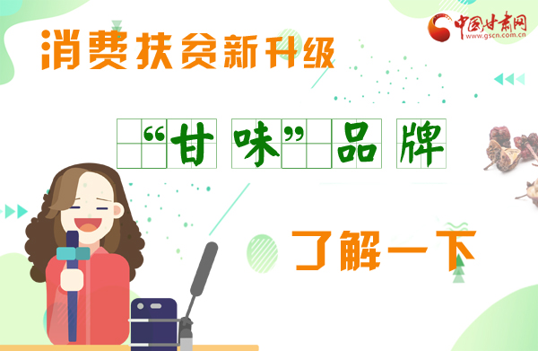 圖解|消費(fèi)扶貧新升級(jí) “甘味”品牌了解一下！