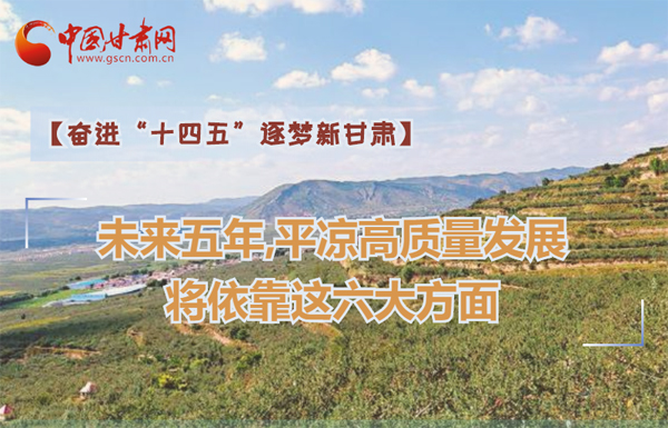 【奮進“十四五”逐夢新甘肅】未來五年，平?jīng)龈哔|(zhì)量發(fā)展將依靠這六大方面