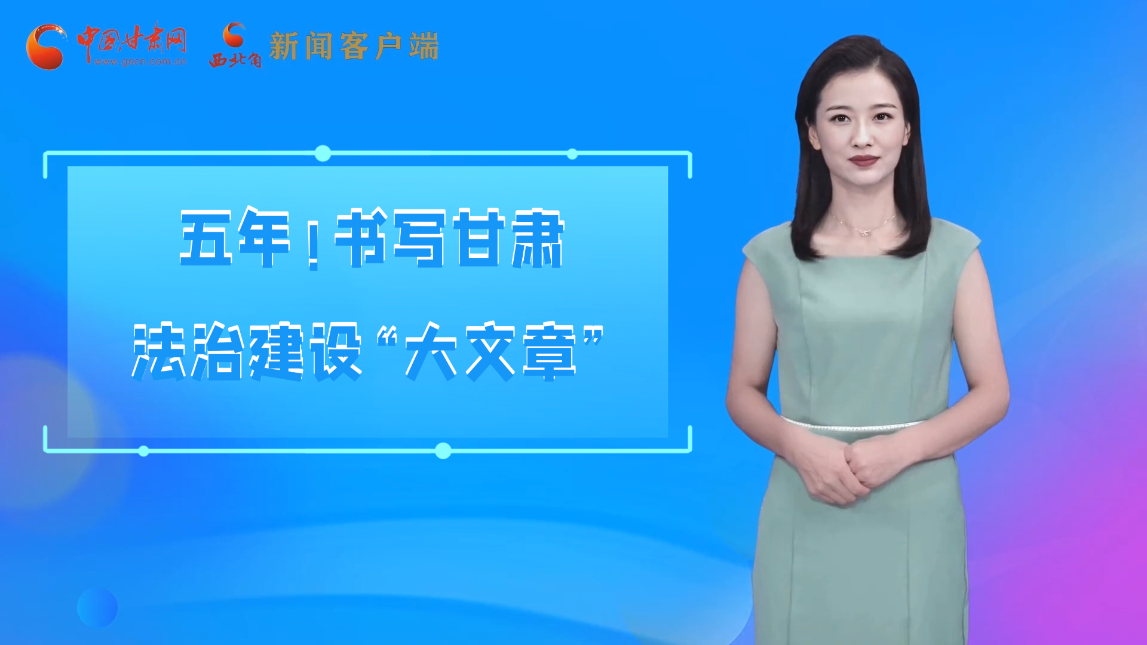 【喜迎黨代會 AI“小隴”有話說】五年！書寫甘肅法治建設“大文章”