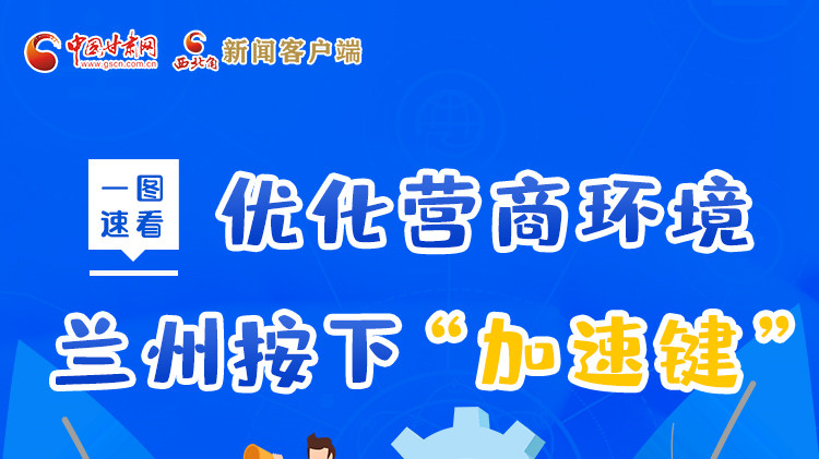 一圖速看|優(yōu)化營商環(huán)境，蘭州按下“加速鍵”