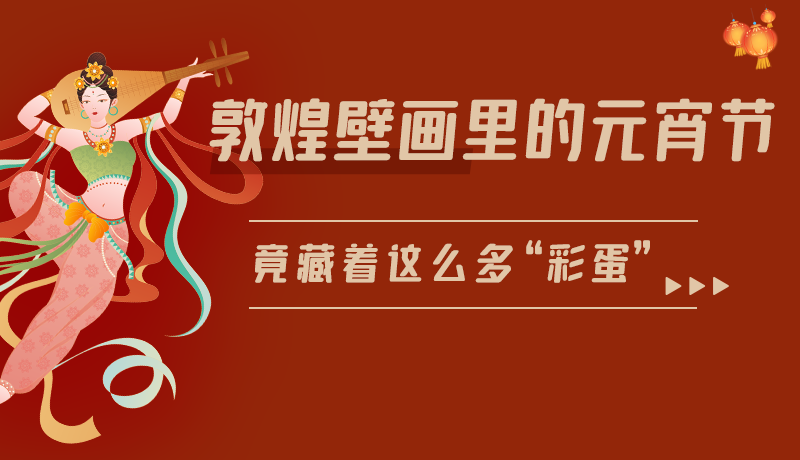 長圖|敦煌壁畫里的元宵節(jié)，竟藏著這么多“彩蛋”