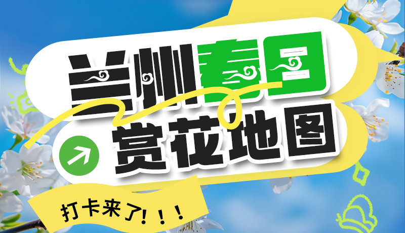 圖解| 解鎖“花”樣蘭州！春日賞花地圖來(lái)了→