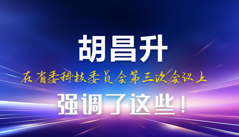 圖解|胡昌升在省委科技委員會(huì)第三次會(huì)議上強(qiáng)調(diào)了這些！