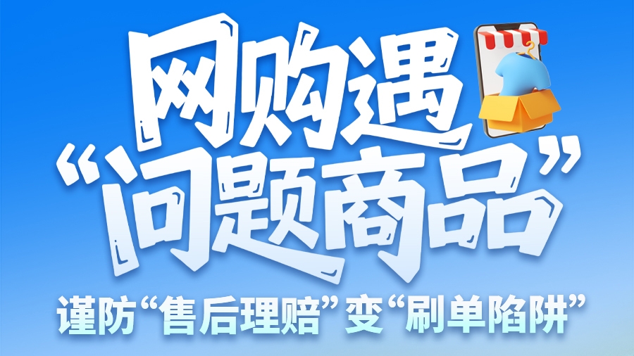 圖解|網購遇“問題商品”？ 謹防“售后理賠”變“刷單陷阱”